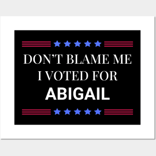 Don't Blame Me I Voted For Abigail Posters and Art
